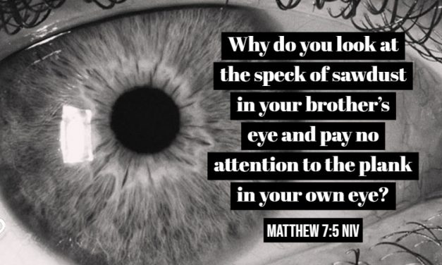 TODAY’S PASSAGE: ‭‭Matthew 7:5 ‭NIV‬‬