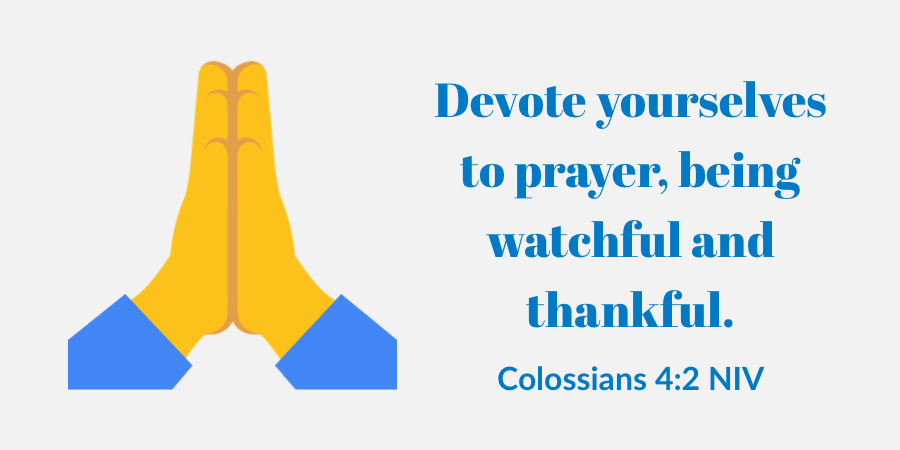 ‭‭TODAY’S PASSAGE: ‭‭‭‭‭‭‭‭Colossians‬ ‭4:2‬ ‭NIV‬‬