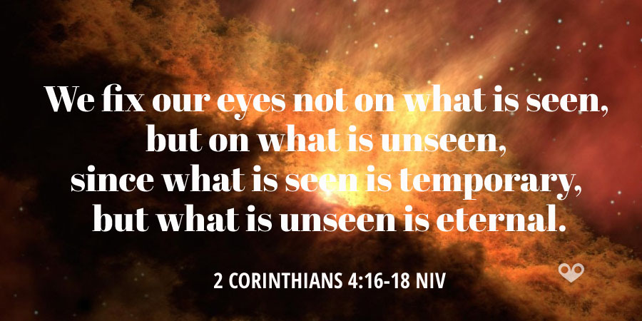 TODAY’S PASSAGE: ‭‭2 CORINTHIANS ‭4:16‬-18 ‭NIV‬‬