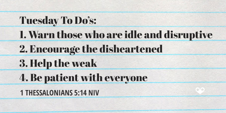 TODAY’S PASSAGE: ‭‭‭‭1 THESSALONIANS ‭5:14‬ ‭NIV