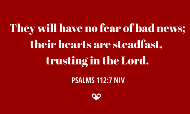 TODAY’S PASSAGE: ‭‭‭‭‭‭‭‭‭‭‭‭‭‭PSALMS ‭112:7‬ ‭NIV‬‬