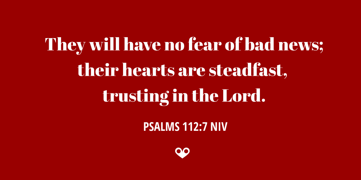 TODAY’S PASSAGE: ‭‭‭‭‭‭‭‭‭‭‭‭‭‭PSALMS ‭112:7‬ ‭NIV‬‬