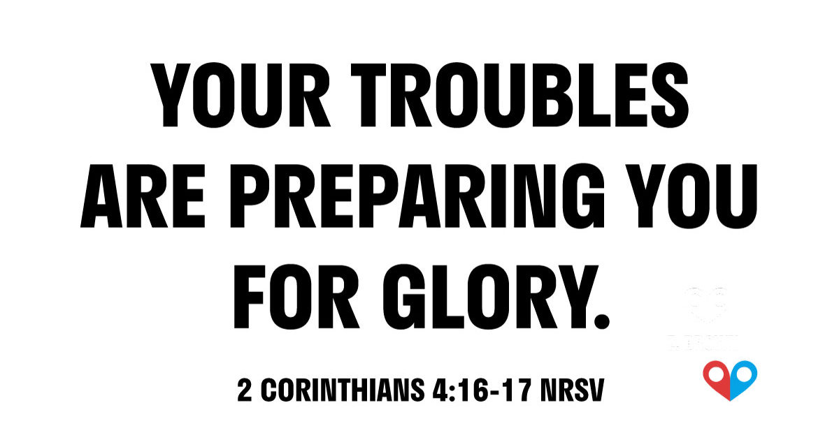 TODAY’S PASSAGE: ‭2 Corinthians‬ ‭4:16-17‬ ‭NRSV‬‬‬‬