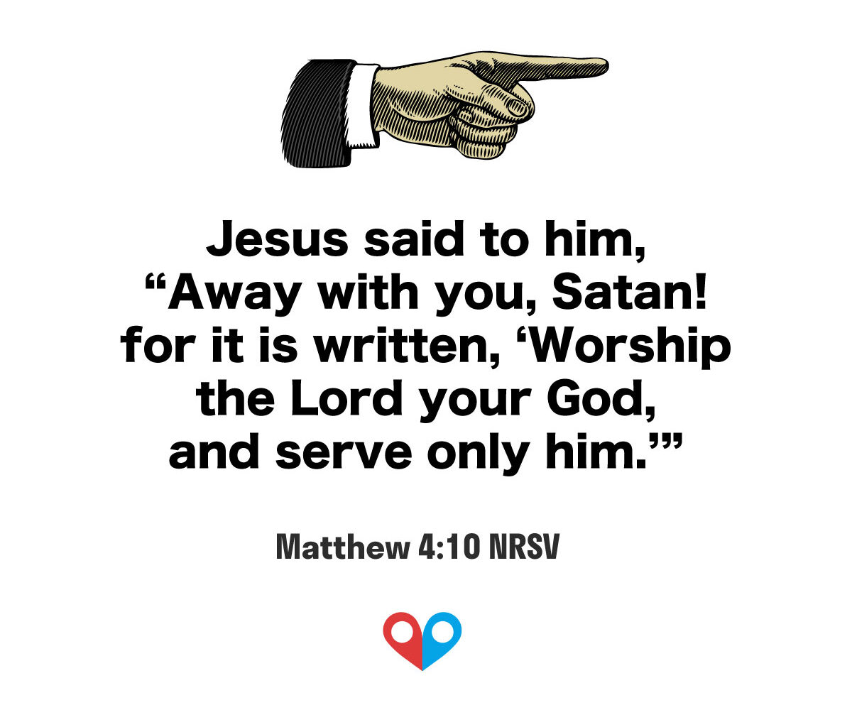 Today’s Passage: ‭‭‭‭‭‭‭‭‭‭‭‭‭‭Matthew‬ ‭4:10‬ ‭NRSV‬‬
