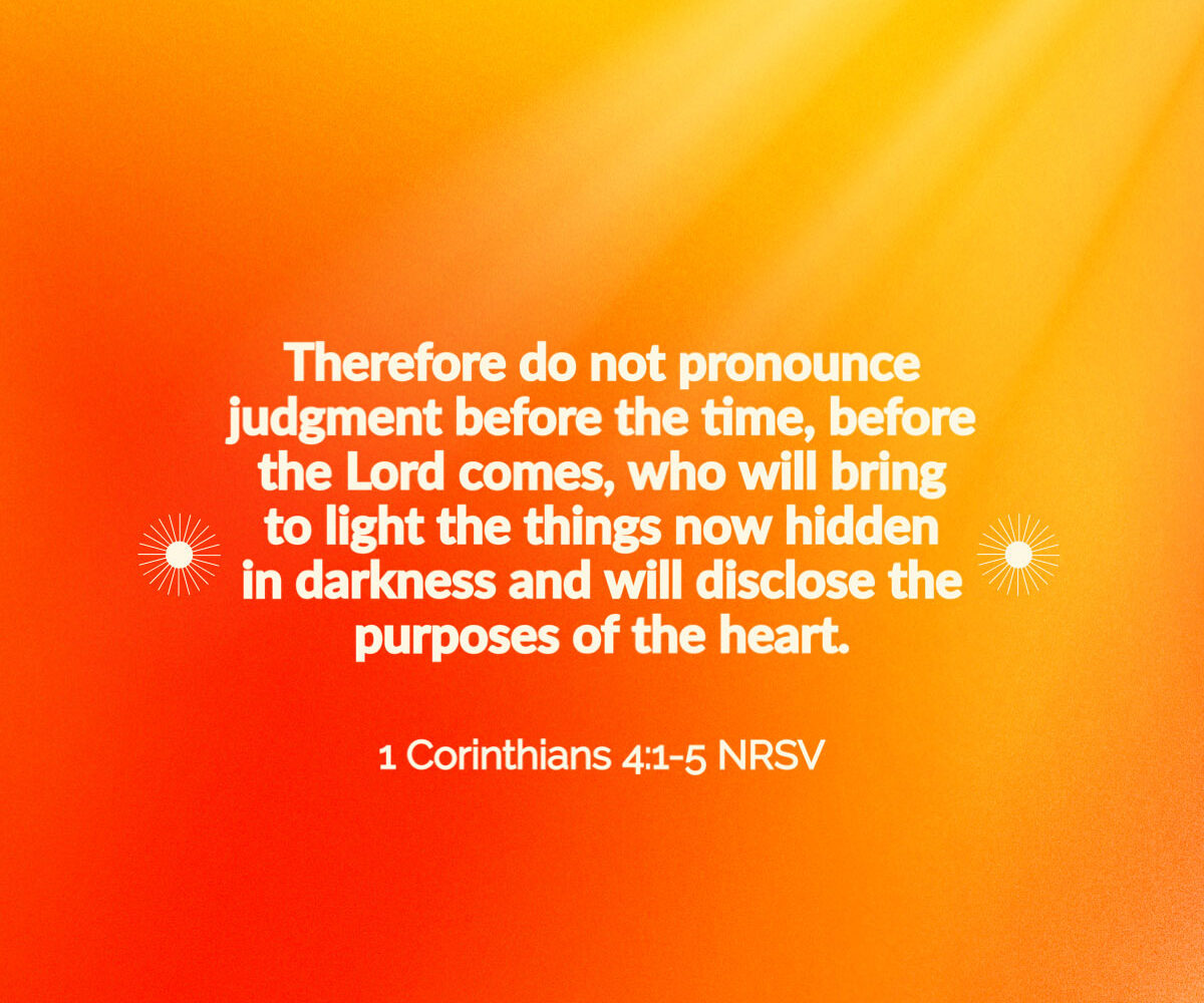 Today’s Passage:‭‭‭‭‭‭‭‭‭‭‭‭‭‭‭‭‭‭‭‭‭‭‭‭‭‭‭‭‭‭‭‭‭‭‭‭‭‭‭‭‭‭‭‭‭‭‭‭‭‭‭‭‭‭‭‭‭‭‭‭ ‭‭‭‭‭‭‭‭‭‭‭‭‭‭‭‭‭‭‭‭‭‭‭‭‭‭‭‭‭‭‭‭‭‭‭‭‭‭‭‭‭‭‭‭‭‭‭‭1 Corinthians‬ ‭4‬:‭1‬-‭5‬ ‭NRSV‬‬