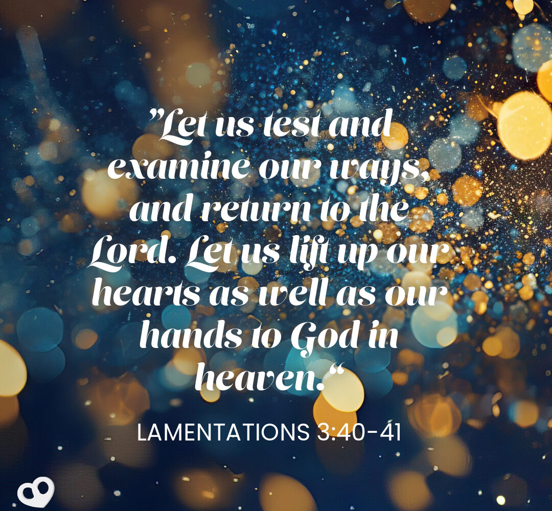 ‭‭Today’s Passage: ‭‭‭‭Lamentations‬ ‭3‬:‭40‬-‭41‬ ‭NRSV‬‬