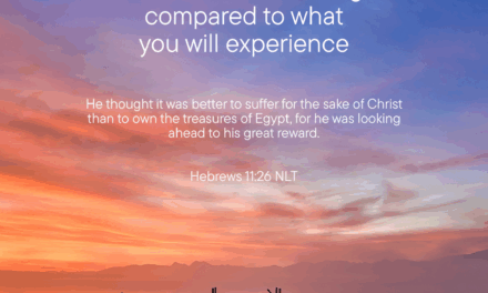 TODAY’S PASSAGE: Hebrews 11:26 NLT