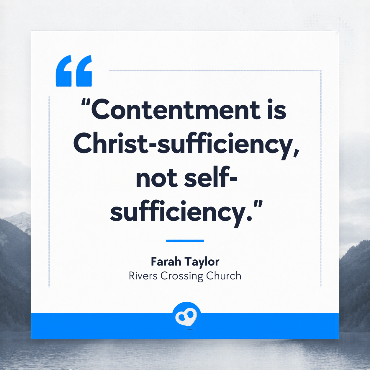 “Contentment is Christ-sufficiency, not self-sufficiency.” Quote poster: “Contentment is Christ-sufficiency, not self-sufficiency.” attributed to Farah Taylor, Rivers Crossing Church, with blue accents and mountain background.